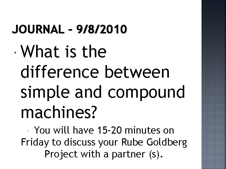 JOURNAL – 9/8/2010 What is the difference between simple and compound machines? You will