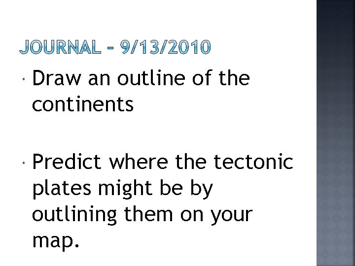  Draw an outline of the continents Predict where the tectonic plates might be