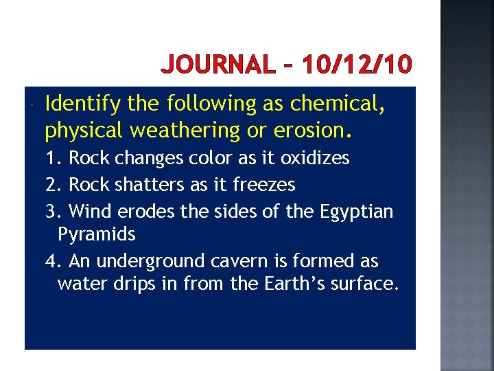 JOURNAL – 10/12/10 Identify the following as chemical, physical weathering or erosion. 1. Rock