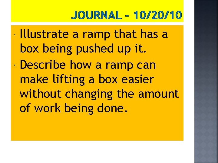 JOURNAL – 10/20/10 Illustrate a ramp that has a box being pushed up it.