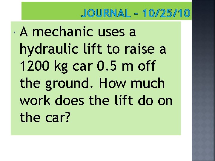 JOURNAL – 10/25/10 A mechanic uses a hydraulic lift to raise a 1200 kg