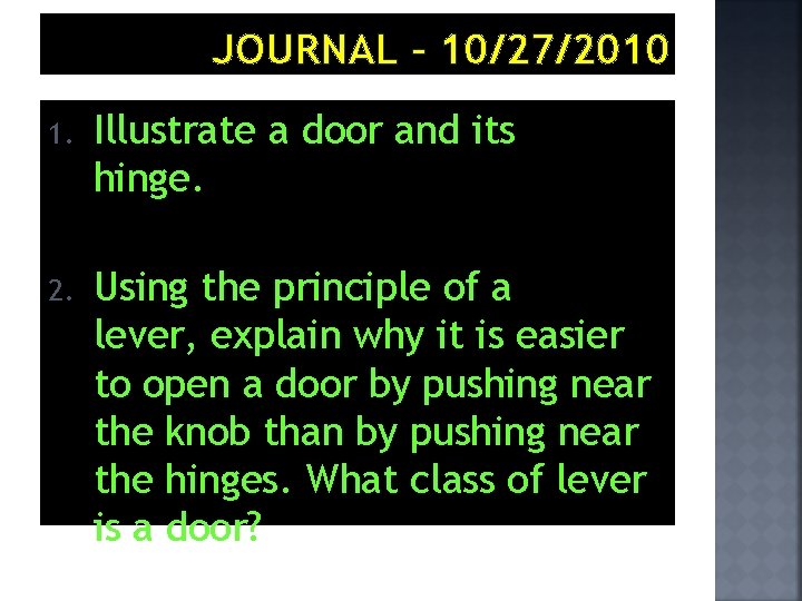 JOURNAL – 10/27/2010 1. Illustrate a door and its hinge. 2. Using the principle