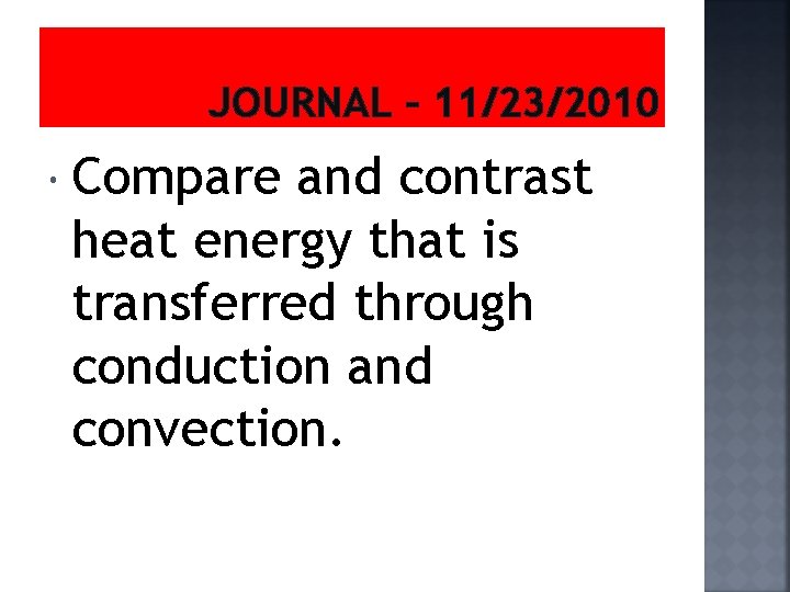 JOURNAL – 11/23/2010 Compare and contrast heat energy that is transferred through conduction and