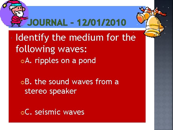 JOURNAL – 12/01/2010 Identify the medium for the following waves: A. ripples on a