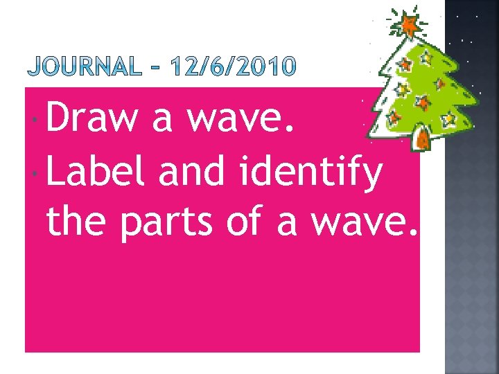  Draw a wave. Label and identify the parts of a wave. 