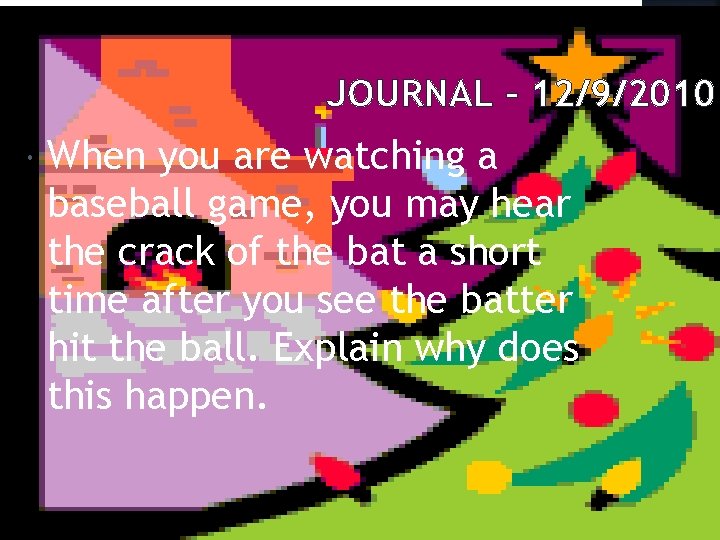 JOURNAL – 12/9/2010 When you are watching a baseball game, you may hear the