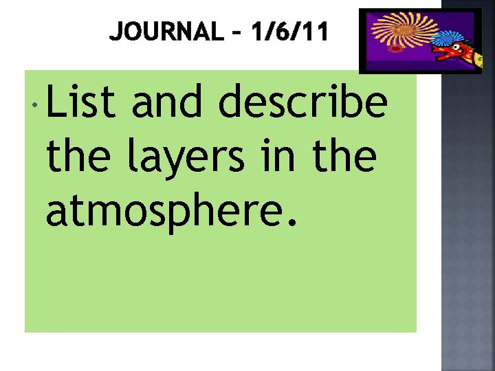 JOURNAL – 1/6/11 List and describe the layers in the atmosphere. 