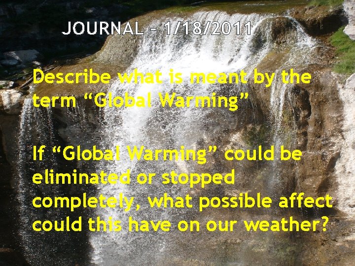 JOURNAL – 1/18/2011 Describe what is meant by the term “Global Warming” If “Global