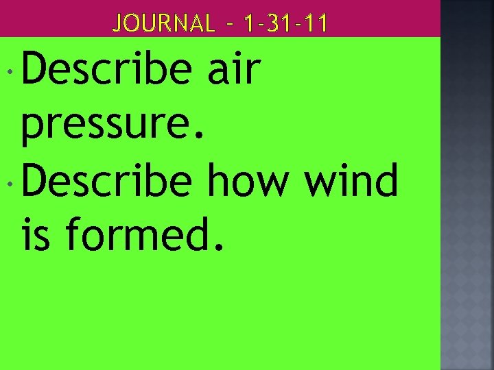 JOURNAL – 1 -31 -11 Describe air pressure. Describe how wind is formed. 