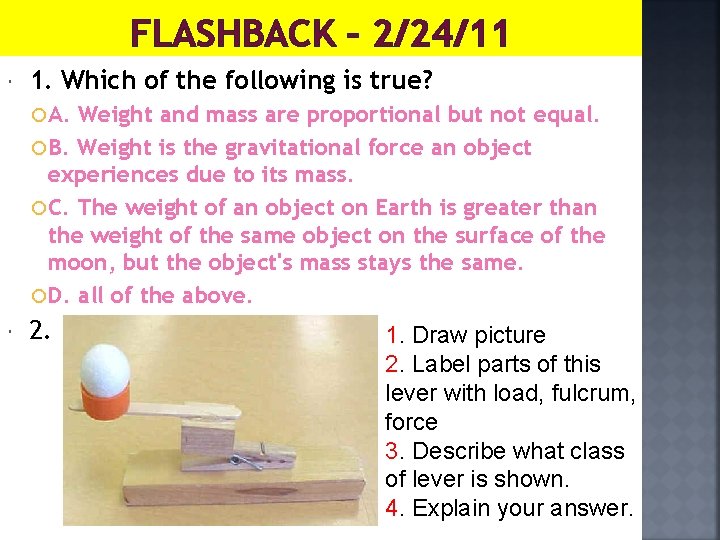 FLASHBACK – 2/24/11 1. Which of the following is true? A. Weight and mass