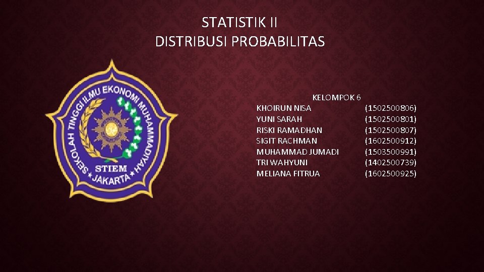 STATISTIK II DISTRIBUSI PROBABILITAS KELOMPOK 6 KHOIRUN NISA YUNI SARAH RISKI RAMADHAN SIGIT RACHMAN