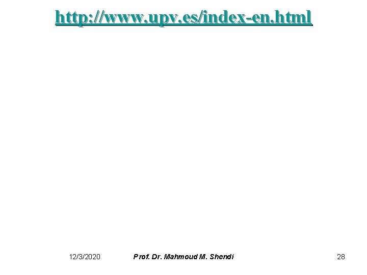 http: //www. upv. es/index-en. html 12/3/2020 Prof. Dr. Mahmoud M. Shendi 28 