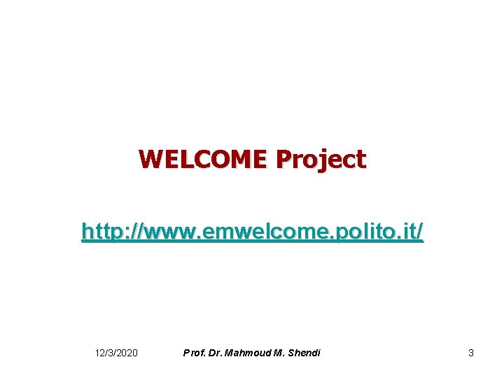 WELCOME Project http: //www. emwelcome. polito. it/ 12/3/2020 Prof. Dr. Mahmoud M. Shendi 3
