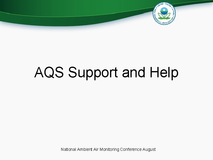 AQS Support and Help National Ambient Air Monitoring Conference August 