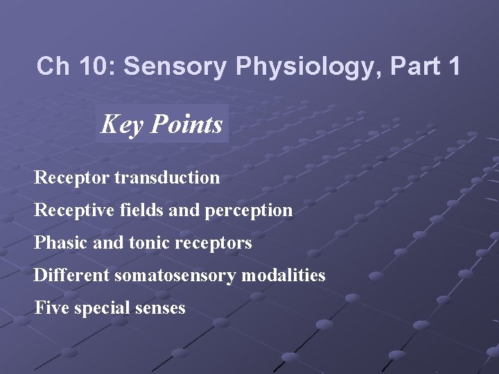 Ch 10: Sensory Physiology, Part 1 Key Points Receptor transduction Receptive fields and perception