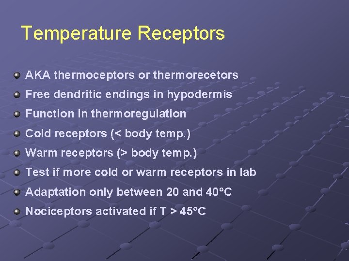 Temperature Receptors AKA thermoceptors or thermorecetors Free dendritic endings in hypodermis Function in thermoregulation
