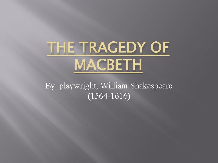 THE TRAGEDY OF MACBETH By playwright, William Shakespeare (1564 -1616) 