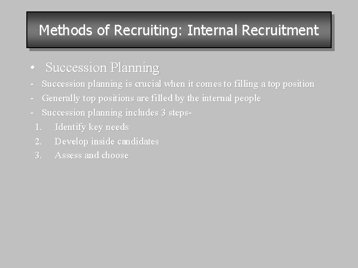 Methods of Recruiting: Internal Recruitment • Succession Planning - Succession planning is crucial when