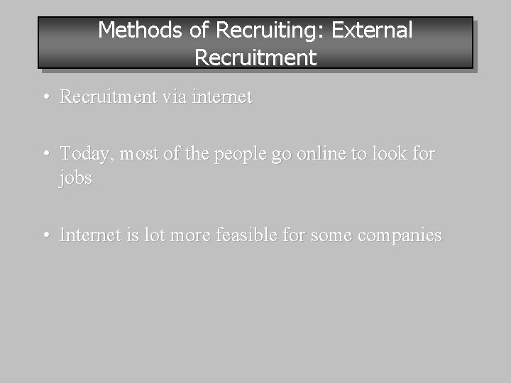 Methods of Recruiting: External Recruitment • Recruitment via internet • Today, most of the