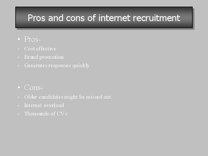 Pros and cons of internet recruitment • Pros- Cost effective Brand promotion Generates responses