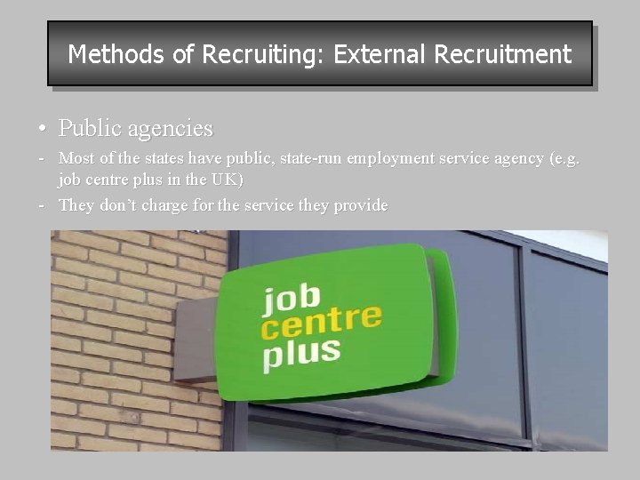 Methods of Recruiting: External Recruitment • Public agencies - Most of the states have