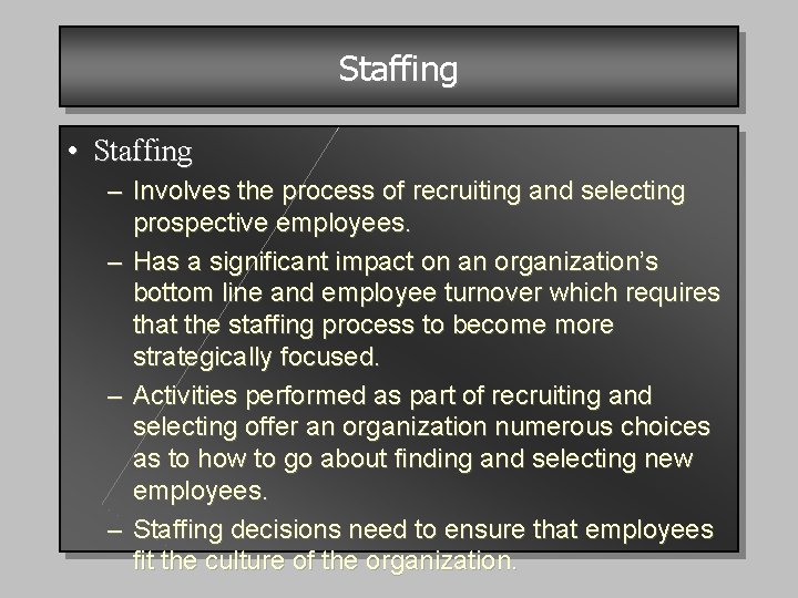 Staffing • Staffing – Involves the process of recruiting and selecting prospective employees. –