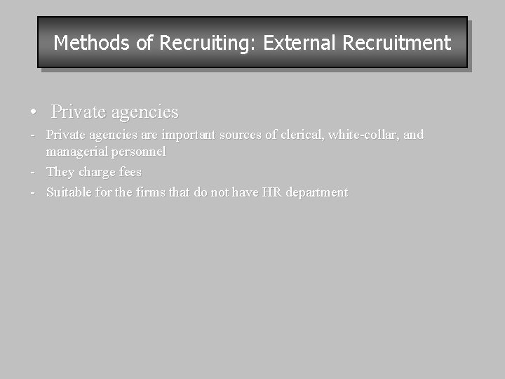 Methods of Recruiting: External Recruitment • Private agencies - Private agencies are important sources