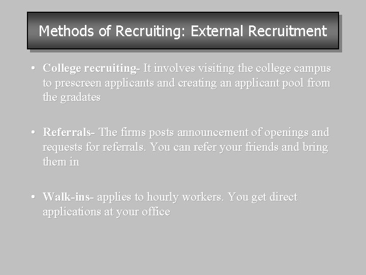 Methods of Recruiting: External Recruitment • College recruiting- It involves visiting the college campus