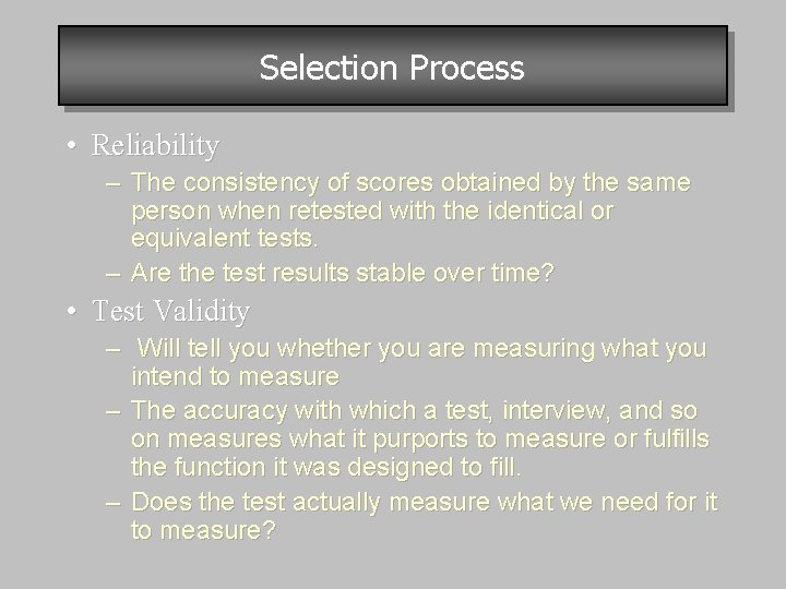 Selection Process • Reliability – The consistency of scores obtained by the same person