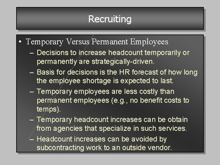 Recruiting • Temporary Versus Permanent Employees – Decisions to increase headcount temporarily or permanently