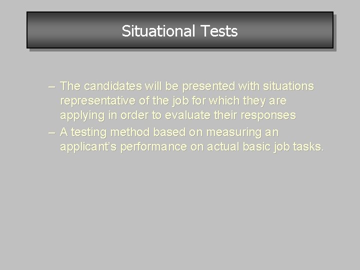 Situational Tests – The candidates will be presented with situations representative of the job