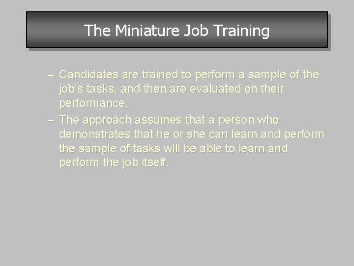 The Miniature Job Training – Candidates are trained to perform a sample of the