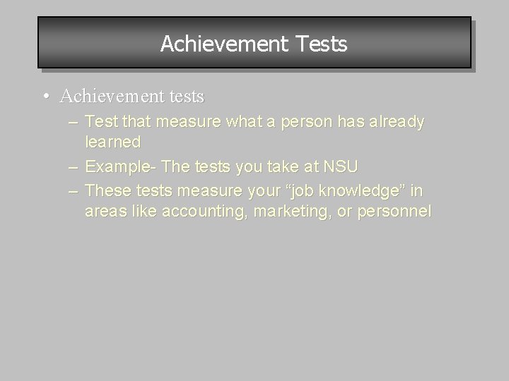 Achievement Tests • Achievement tests – Test that measure what a person has already