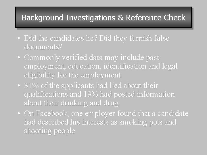 Background Investigations & Reference Check • Did the candidates lie? Did they furnish false