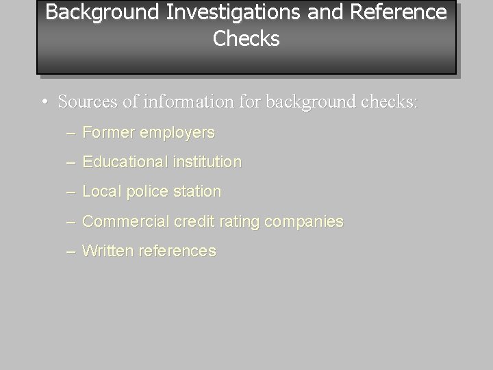 Background Investigations and Reference Checks • Sources of information for background checks: – Former
