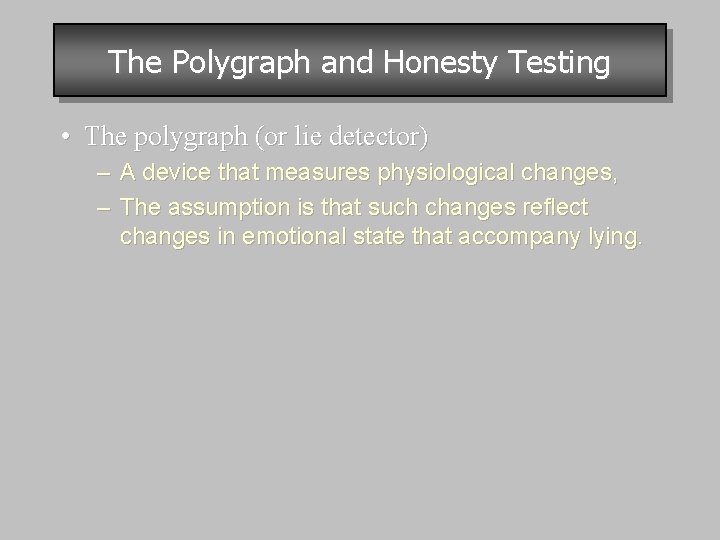 The Polygraph and Honesty Testing • The polygraph (or lie detector) – A device