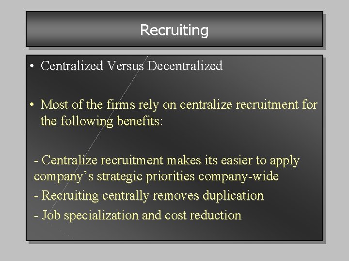 Recruiting • Centralized Versus Decentralized • Most of the firms rely on centralize recruitment