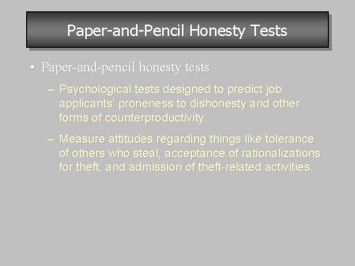 Paper-and-Pencil Honesty Tests • Paper-and-pencil honesty tests – Psychological tests designed to predict job