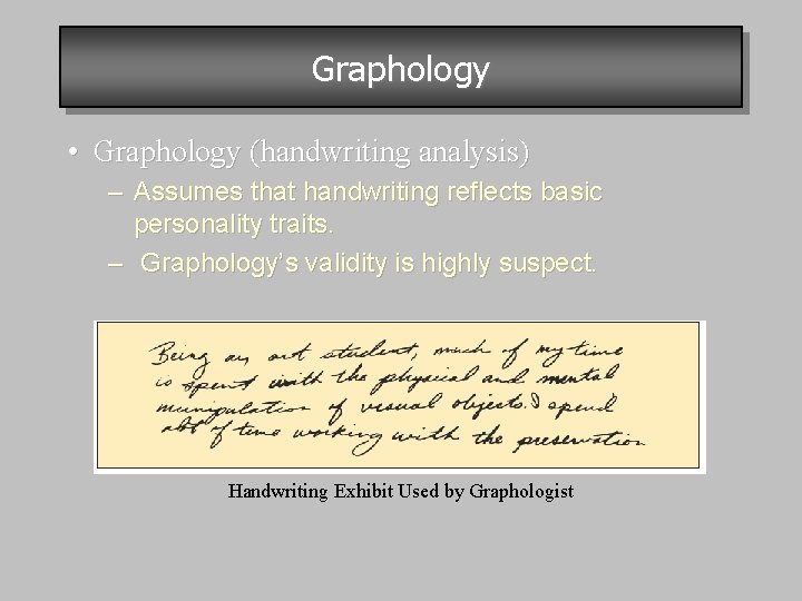 Graphology • Graphology (handwriting analysis) – Assumes that handwriting reflects basic personality traits. –