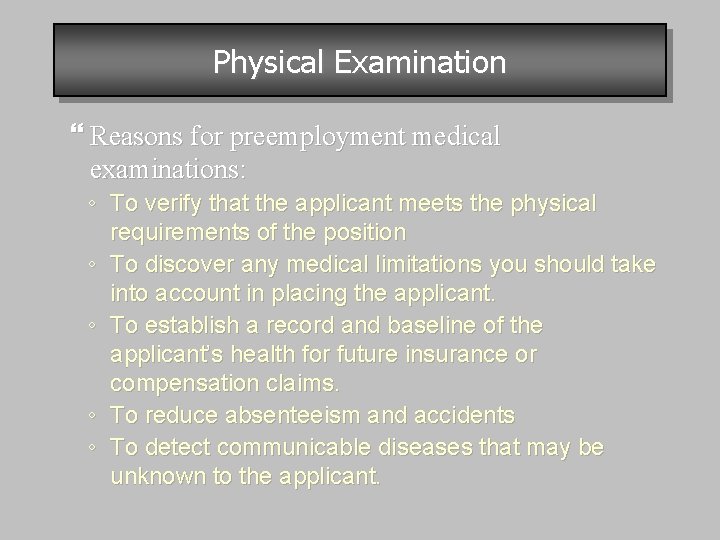 Physical Examination Reasons for preemployment medical examinations: ◦ To verify that the applicant meets