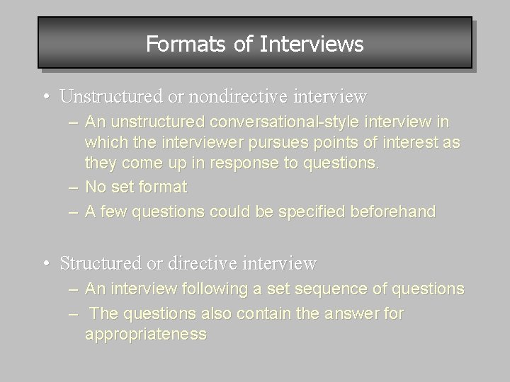 Formats of Interviews • Unstructured or nondirective interview – An unstructured conversational-style interview in