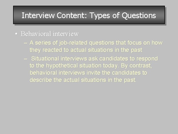 Interview Content: Types of Questions • Behavioral interview – A series of job-related questions