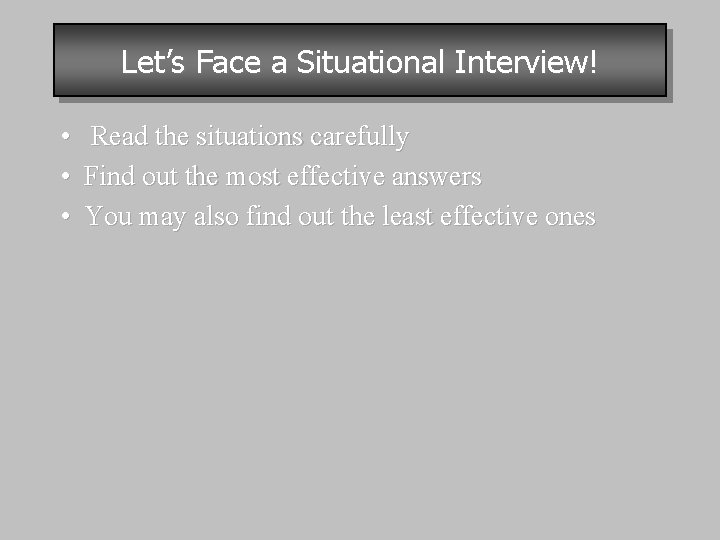 Let’s Face a Situational Interview! • Read the situations carefully • Find out the