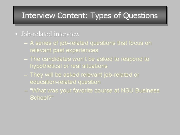 Interview Content: Types of Questions • Job-related interview – A series of job-related questions