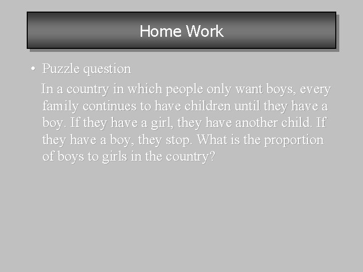 Home Work • Puzzle question In a country in which people only want boys,