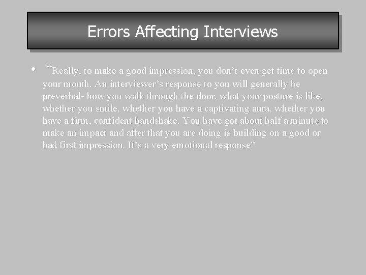 Errors Affecting Interviews • “Really, to make a good impression, you don’t even get