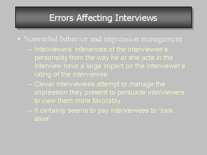 Errors Affecting Interviews • Nonverbal behavior and impression management – Interviewers’ inferences of the