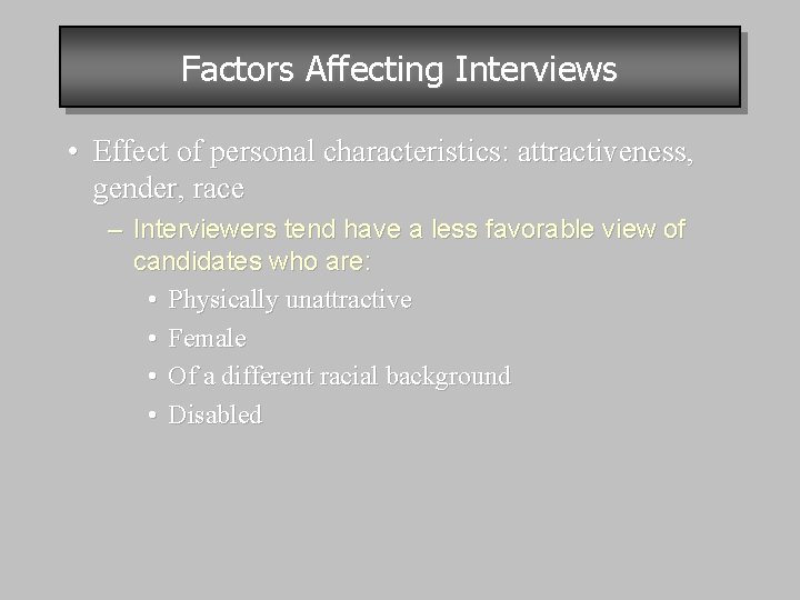 Factors Affecting Interviews • Effect of personal characteristics: attractiveness, gender, race – Interviewers tend