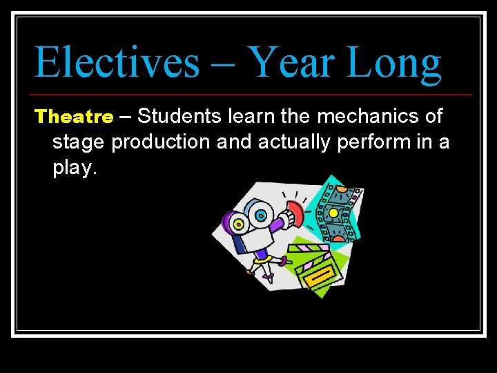 Electives – Year Long Theatre – Students learn the mechanics of stage production and