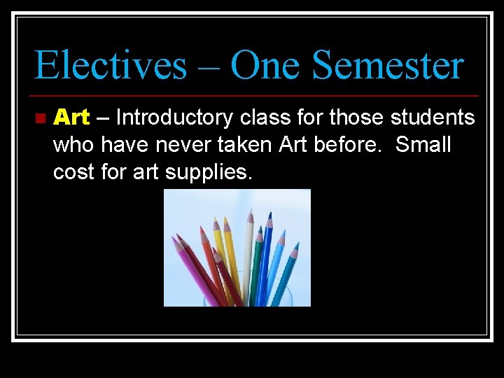 Electives – One Semester n Art – Introductory class for those students who have